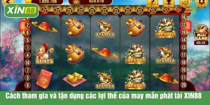 Cách tham gia và tận dụng các lợi thế của may mắn phát tài XIN88