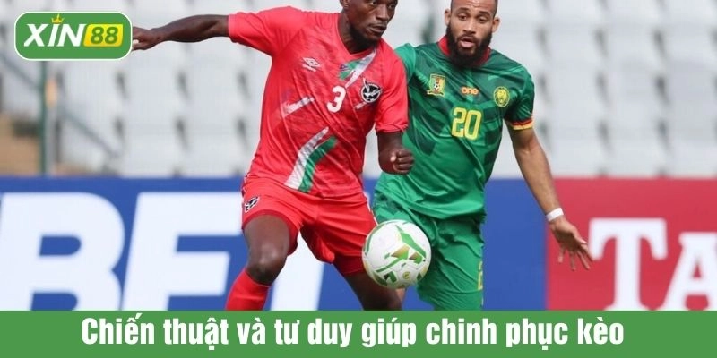 Chiến thuật và tư duy giúp chinh phục kèo 