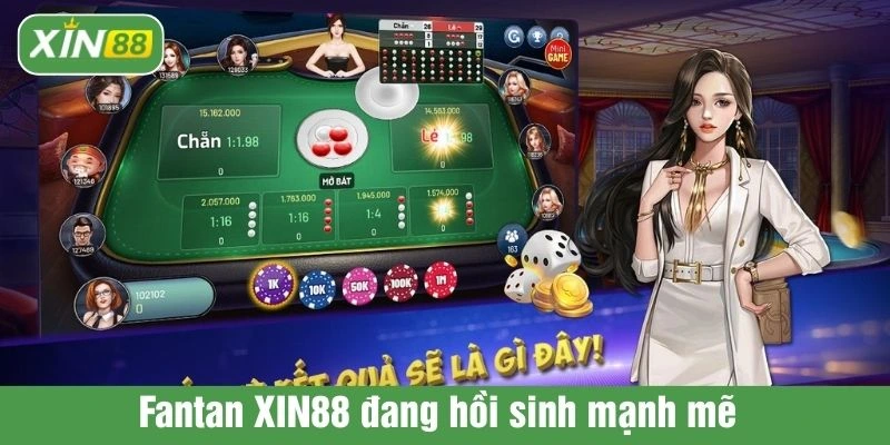 Fantan XIN88 đang hồi sinh mạnh mẽ