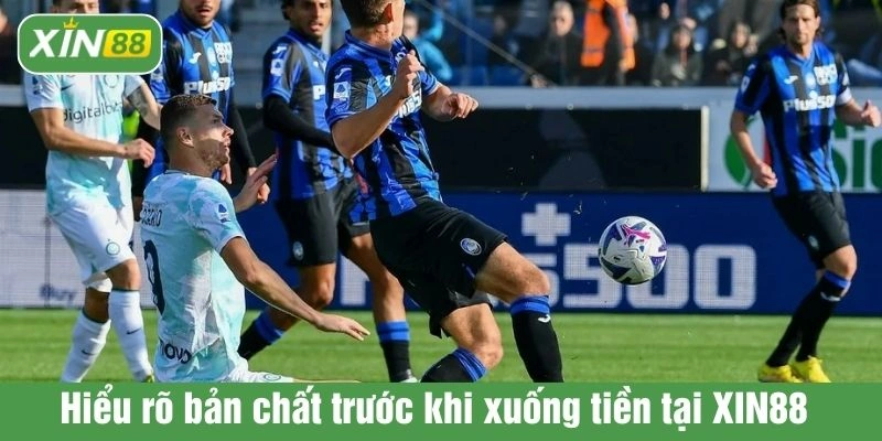 Hiểu rõ bản chất trước khi xuống tiền tại XIN88