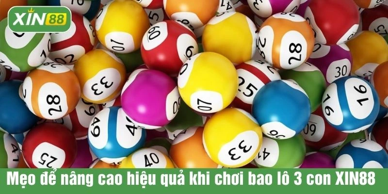 Mẹo để nâng cao hiệu quả khi chơi bao lô 3 con XIN88