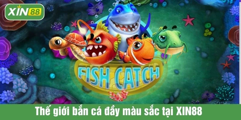 Thế giới bắn cá đầy màu sắc tại XIN88