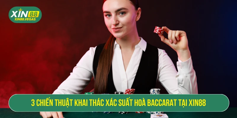 3 chiến thuật khai thác xác suất hoà baccarat tại XIN88