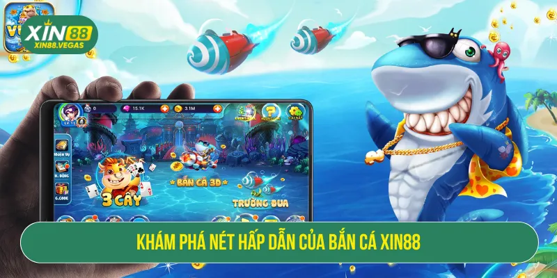 Bắn cá Xin88 hấp dẫn với không gian tái hiện chân thực