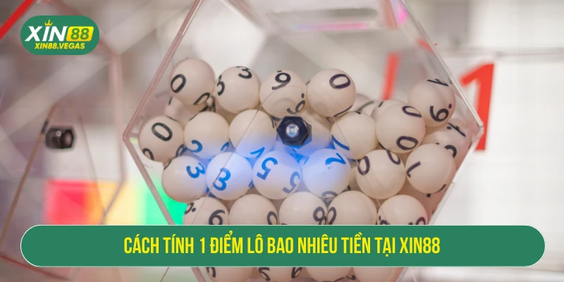 Cách tính 1 điểm lô bao nhiêu tiền tại XIN88