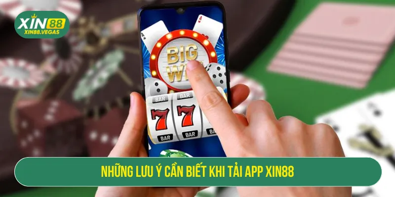 Cần biết các lưu ý để thực hiện tải app XIN88 thuận lợi