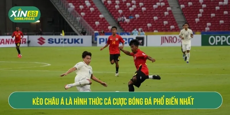 Kèo châu Á là hình thức cá cược bóng đá phổ biến nhất