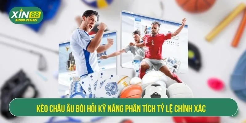 Kèo châu Âu đòi hỏi kỹ năng phân tích tỷ lệ chính xác