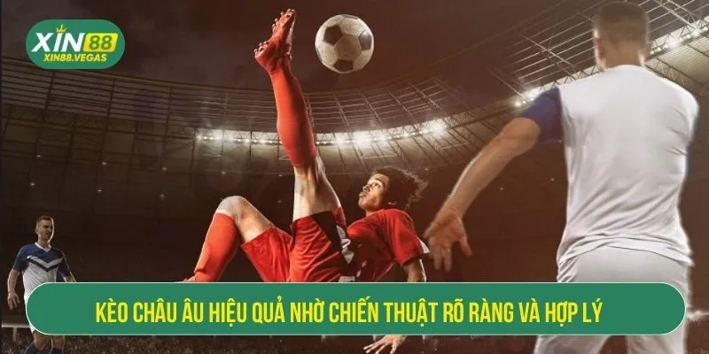 Kèo châu Âu hiệu quả nhờ chiến thuật rõ ràng và hợp lý