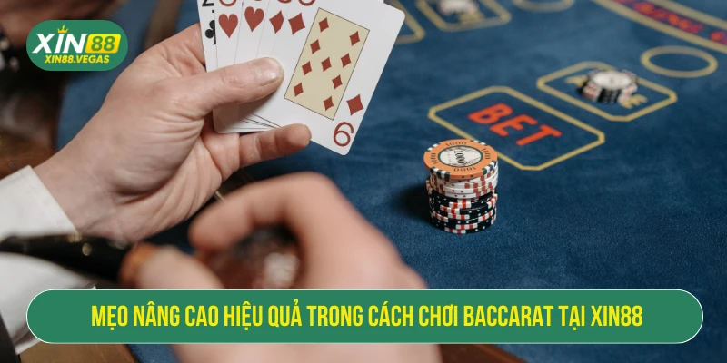 Mẹo nâng cao hiệu quả trong cách chơi baccarat tại XIN88