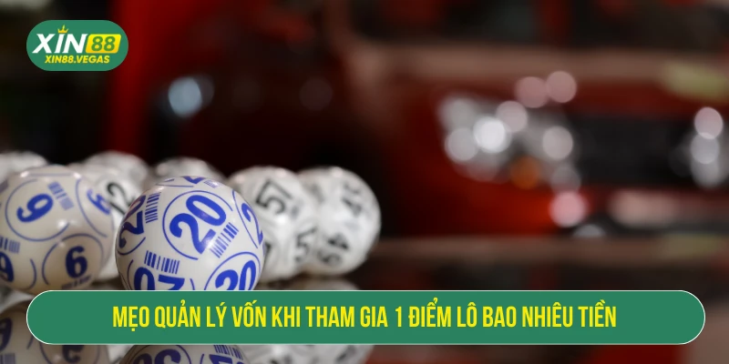 Mẹo quản lý vốn khi tham gia 1 điểm lô bao nhiêu tiền