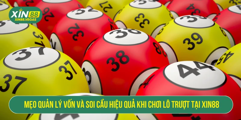 Mẹo quản lý vốn và soi cầu hiệu quả khi chơi lô trượt tại XIN88