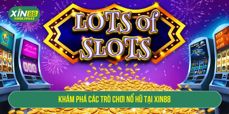Nổ hũ tại XIN88 mang đến nhiều chủ đề slot mới mẻ