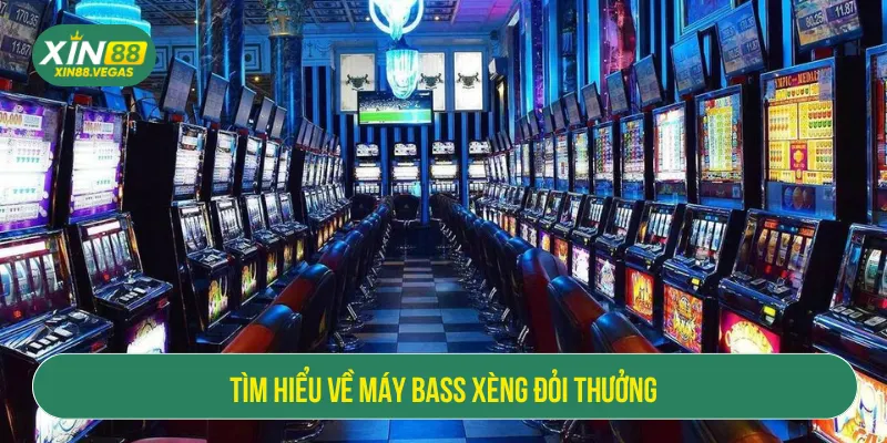 Tìm hiểu về máy bass xèng đổi thưởng 